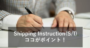 Shipping Instruction(S/I)とは？作成例や注意点を紹介