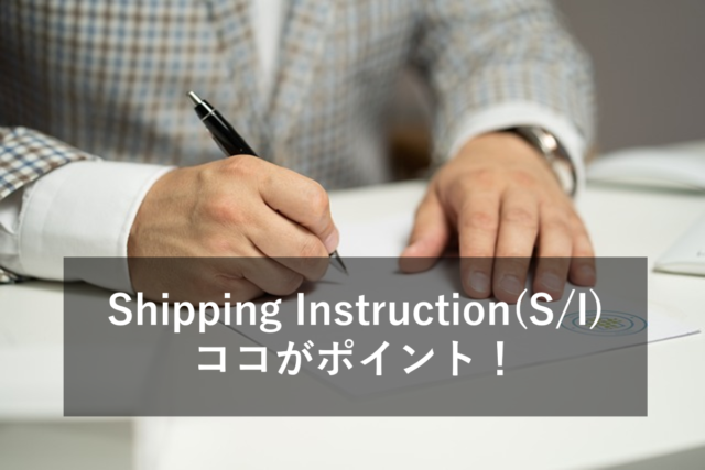 Shipping Instruction(S/I)とは？作成例や注意点を紹介