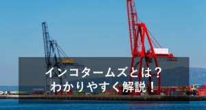 インコタームズ2020について、わかりやすく解説！