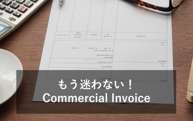 【貿易】Commercial Invoiceの書き方！意味やテンプレートなども合わせて紹介